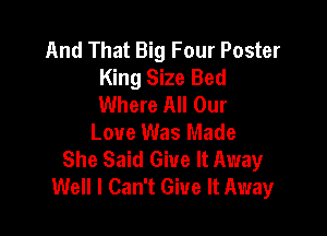 And That Big Four Poster
King Size Bed
Where All Our

Love Was Made
She Said Give It Away
Well I Can't Give It Away
