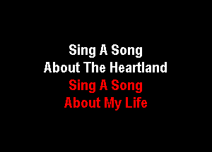 Sing A Song
About The Heartland

Sing A Song
About My Life