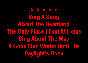 b b b 3 .3
Sing A Song
About The Headland
The Only Place I Feel At Home

Sing About The Way
A Good Man Works Until The
Daylight's Gone