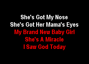 She's Got My Nose
She's Got Her Mama's Eyes
My Brand New Baby Girl

She's A Miracle
I Saw God Today