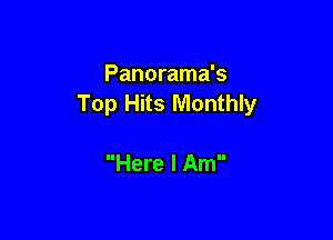Panorama's
Top Hits Monthly

Here I Am