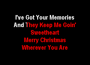 I've Got Your Memories
And They Keep Me Goin'
Sweetheart

Merry Christmas
Wherever You Are