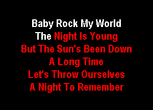 Baby Rock My World
The Night Is Young
But The Sun's Been Down

A Long Time
Lefs Throw Ourselves
A Night To Remember