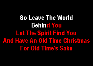 80 Leave The World
Behind You
Let The Spirit Find You

And Have An Old Time Christmas
For Old Time's Sake