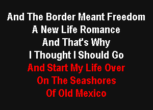 And The Border Meant Freedom
A New Life Romance
And That's Why
I Thought I Should Go