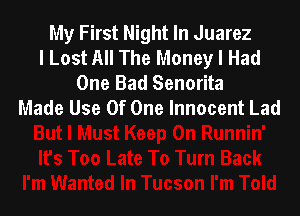 My First Night In Juarez
I Lost All The Money I Had
One Bad Senorita
Made Use Of One Innocent Lad