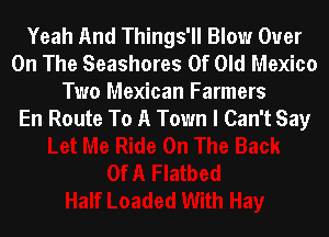 Yeah And Things'll Blow Ouer
On The Seashores Of Old Mexico
Two Mexican Farmers

En Route To A Town I Can't Say
