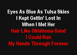 Eyes As Blue As Tulsa Skies
I Kept Gettin' Lost In
When I Met Her