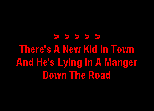2333313

There's A New Kid In Town

And He's Lying In A Manger
Down The Road