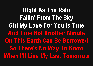 Right As The Rain
Fallin' From The Sky
Girl My Love For You Is True