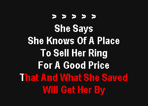 53333

She Says
She Knows Of A Place
To Sell Her Ring

For A Good Price