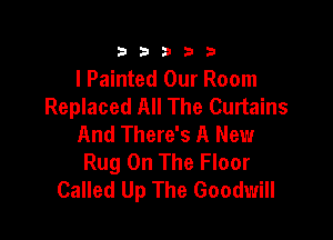 333332!

I Painted Our Room
Replaced All The Curtains

And There's A New
Rug On The Floor
Called Up The Goodwill