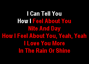 I Can Tell You
How I Feel About You
Nite And Day

How I Feel About You, Yeah, Yeah
I Love You More
In The Rain 0r Shine