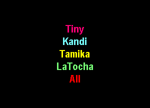 Tiny
Kandi

Tamika
LaTocha
All