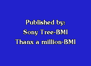 Published by
Sony Tree-BMI

Thanx a million-BMI