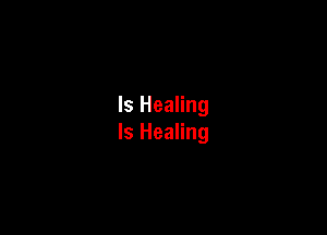 Is Healing

ls Healing