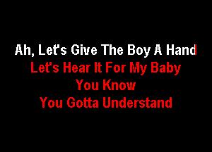 Ah, Let's Give The Boy A Hand
Let's Hear It For My Baby

You Know
You Gotta Understand