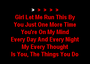 33333

Girl Let Me Run This By
You Just One More Time
You're On My Mind
Every Day And Every Night
My Every Thought
Is You, The Things You Do