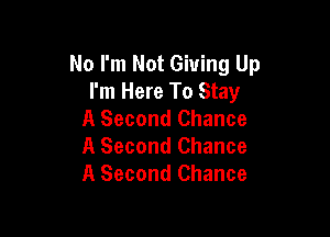 No I'm Not Giving Up
I'm Here To Stay
A Second Chance

A Second Chance
A Second Chance
