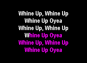 Whine Up, Whine Up
Whine Up Oyea
Whine Up, Whine Up

Whine Up Oyea
Whine Up, Whine Up
Whine Up Oyea