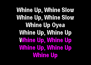 Whine Up, Whine Slow
Whine Up, Whine Slow
Whine Up Oyea
Whine Up, Whine Up

Whine Up, Whine Up
Whine Up, Whine Up
Whine Up