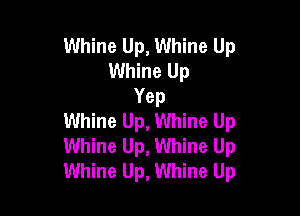 Whine Up, Whine Up
Whine Up
Yep

Whine Up, Whine Up
Whine Up, Whine Up
Whine Up, Whine Up