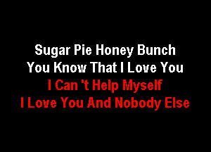 Sugar Pie Honey Bunch
You Know That I Love You

I Can 't Help Myself
I Love You And Nobody Else