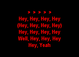 3 b b a 33
Hey,Hey,Hey,Hey
(Hey. Hey. Hey. Hey)

Hey,Hey,Hey,Hey
UUeH,Hey,Hey,Hey
Hey,Yeah