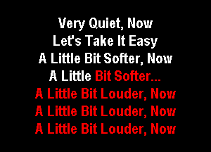 Very Quiet, Now
Let's Take It Easy
A Little Bit Softer, Now
A Little Bit Softer...
A Little Bit Louder, Now
A Little Bit Louder, Now

A Little Bit Louder, Now I
