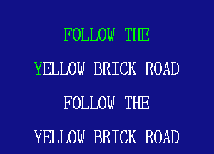 FOLLOW THE
YELLOW BRICK ROAD
FOLLOW THE

YELLOW BRICK ROAD l