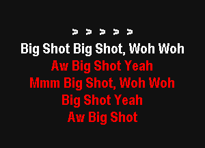 23333

Big Shot Big Shot, Woh Woh