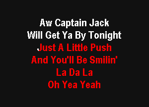 Aw Captain Jack
Will Get Ya By Tonight