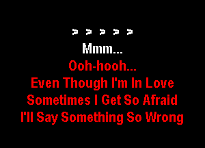 333332!

Mmm...
Ooh-hooh...

Even Though I'm In Love
Sometimes I Get So Afraid
I'll Say Something So Wrong