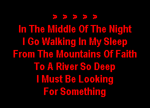 33333

In The Middle Of The Night
I Go Walking In My Sleep
From The Mountains Of Faith
To A River So Deep
I Must Be Looking
For Something