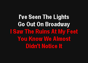 I've Seen The Lights
Go Out On Broadway
