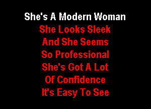 She's A Modern Woman
She Looks Sleek
And She Seems

So Professional
She's Got A Lot
Of Confidence
It's Easy To See