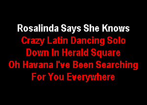 Rosalinda Says She Knows
Crazy Latin Dancing Solo
Down In Herald Square
0h Havana I've Been Searching
For You Everywhere