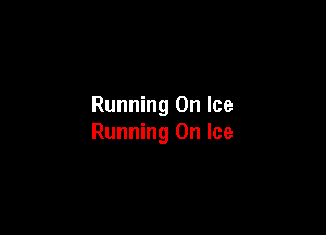 Running On Ice

Running On Ice
