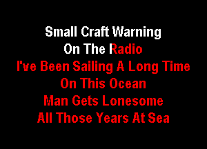 Small Craft Warning
On The Radio
I've Been Sailing A Long Time

On This Ocean
Man Gets Lonesome
All Those Years At Sea