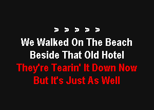 33333

We Walked On The Beach
Beside That Old Hotel