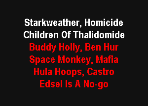 Starkweather, Homicide
Children Of Thalidomide