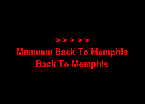 3335283

Mmmmm Back To Memphis
Back To Memphis