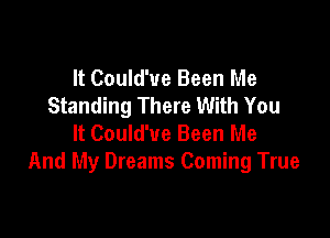 It Could'ue Been Me
Standing There With You

It Could'ue Been Me
And My Dreams Coming True