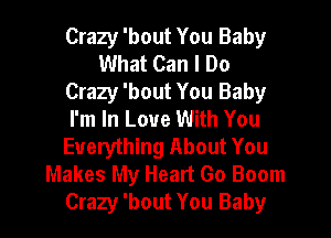 Crazy 'bout You Baby
What Can I Do
Crazy 'bout You Baby
I'm In Love With You
Everything About You
Makes My Heart Go Boom
Crazy 'bout You Baby