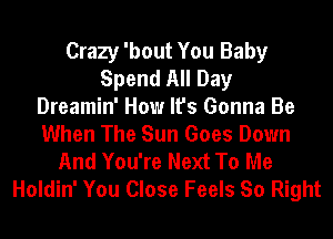 Crazy 'bout You Baby
Spend All Day
Dreamin' How It's Gonna Be
When The Sun Goes Down
And You're Next To Me
Holdin' You Close Feels So Right
