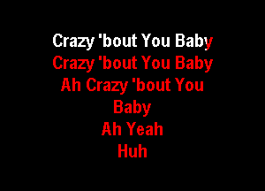 Crazy 'bout You Baby
Crazy 'bout You Baby
Ah Crazy 'bout You

Baby
Ah Yeah
Huh