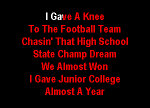 I Gave A Knee
To The Football Team
Chasin' That High School

State Champ Dream
We Almost Won
lGaue Junior College
Almost A Year