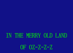 IN THE MERRY OLD LAND
OF OZ-Z-Z-Z