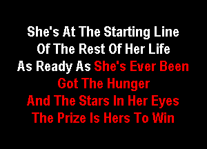 She's At The Starting Line
Of The Rest Of Her Life
As Ready As She's Ever Been
Got The Hunger
And The Stars In Her Eyes
The Prize ls Hers To Win