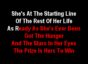 She's At The Starting Line
Of The Rest Of Her Life
As Ready As She's Ever Been
Got The Hunger
And The Stars In Her Eyes
The Prize ls Hers To Win